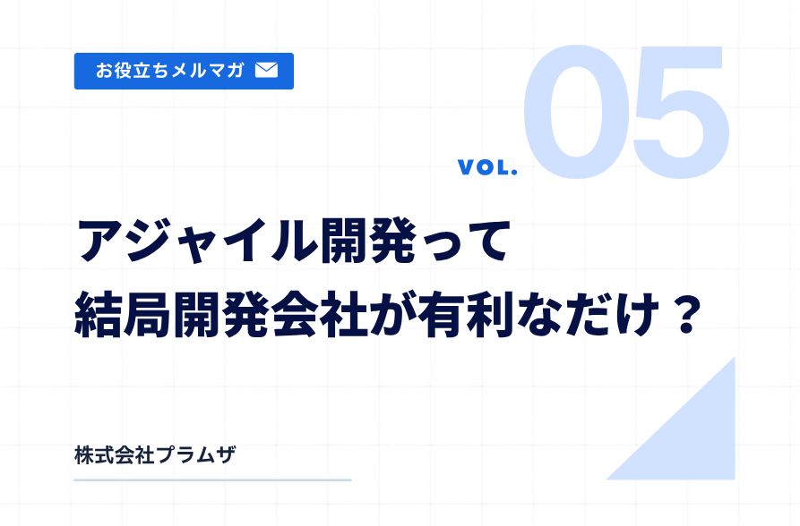vol.5『アジャイル開発って結局開発会社が有利なだけ?』