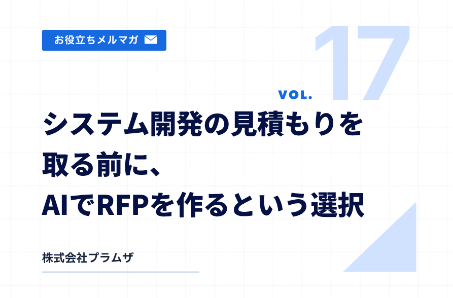 vol. 17『システム開発の見積もりを取る前に、AIでRFPを作るという選択』